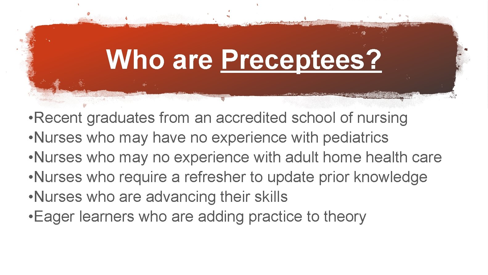 Who are Preceptees? • Recent graduates from an accredited school of nursing • Nurses