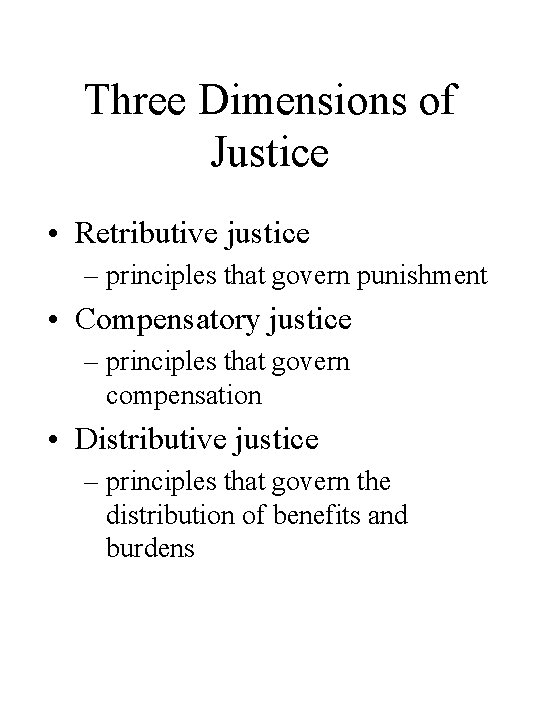 Three Dimensions of Justice • Retributive justice – principles that govern punishment • Compensatory