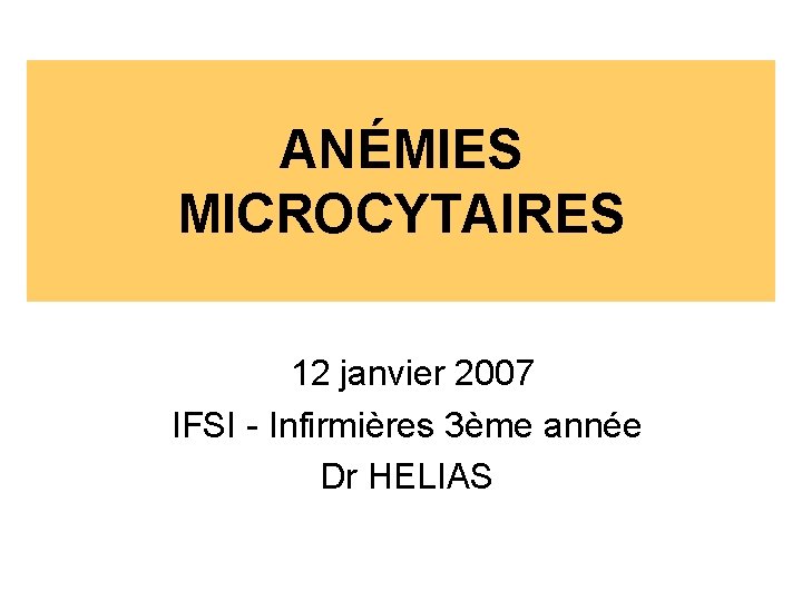 ANÉMIES MICROCYTAIRES 12 janvier 2007 IFSI - Infirmières 3ème année Dr HELIAS 