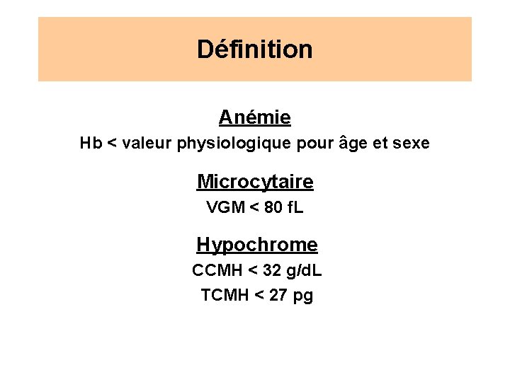 Définition Anémie Hb < valeur physiologique pour âge et sexe Microcytaire VGM < 80