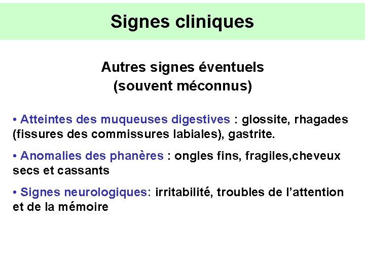 Signes cliniques Autres signes éventuels (souvent méconnus) • Atteintes des muqueuses digestives : glossite,