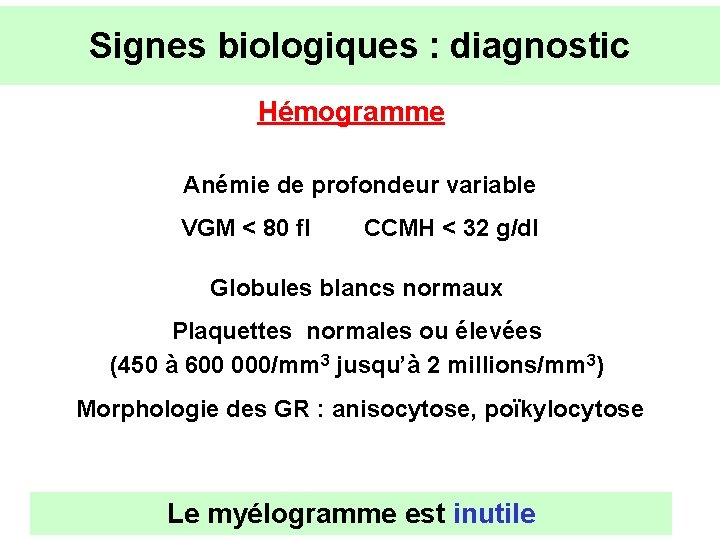 Signes biologiques : diagnostic Hémogramme Anémie de profondeur variable VGM < 80 fl CCMH