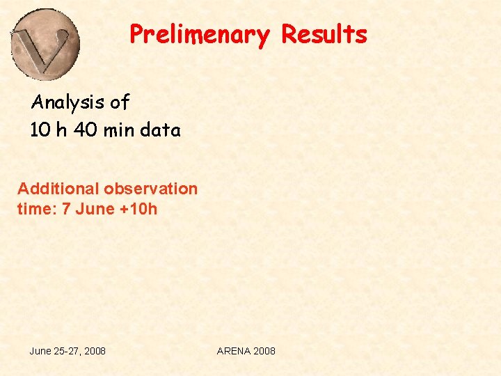 Prelimenary Results Analysis of 10 h 40 min data Additional observation time: 7 June