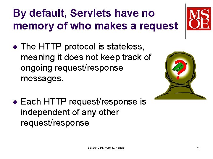 By default, Servlets have no memory of who makes a request l The HTTP