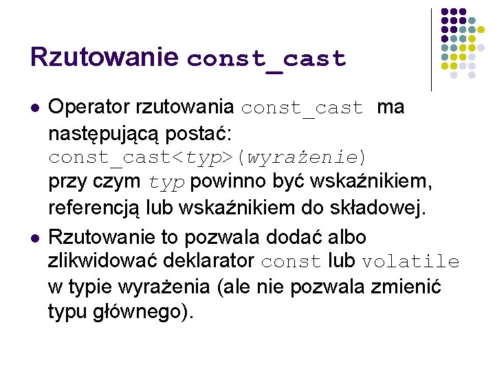 Rzutowanie const_cast l l Operator rzutowania const_cast ma następującą postać: const_cast<typ>(wyrażenie) przy czym typ