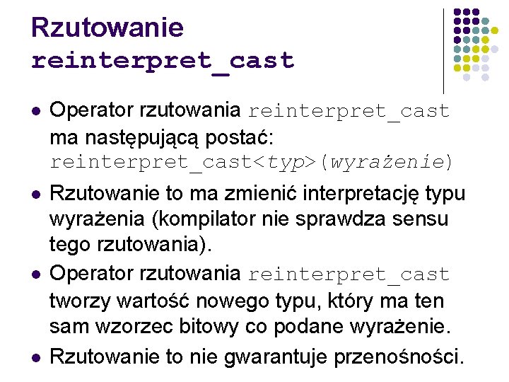 Rzutowanie reinterpret_cast l Operator rzutowania reinterpret_cast ma następującą postać: reinterpret_cast<typ>(wyrażenie) l Rzutowanie to ma