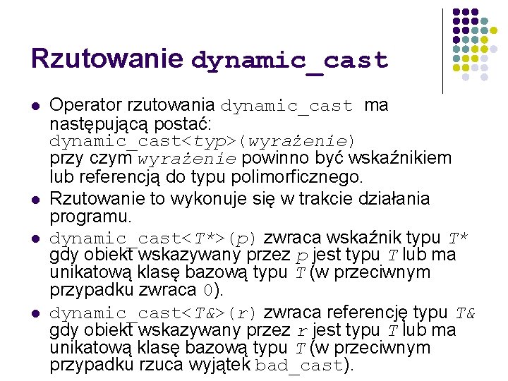 Rzutowanie dynamic_cast l l Operator rzutowania dynamic_cast ma następującą postać: dynamic_cast<typ>(wyrażenie) przy czym wyrażenie