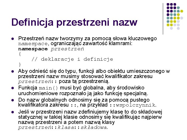 Definicja przestrzeni nazw l l l Przestrzeń nazw tworzymy za pomocą słowa kluczowego namespace,