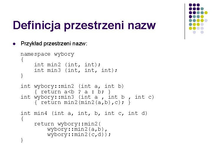 Definicja przestrzeni nazw l Przykład przestrzeni nazw: namespace wybory { int min 2 (int,