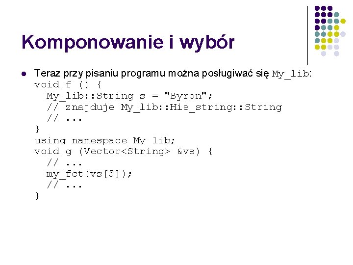 Komponowanie i wybór l Teraz przy pisaniu programu można posługiwać się My_lib: void f