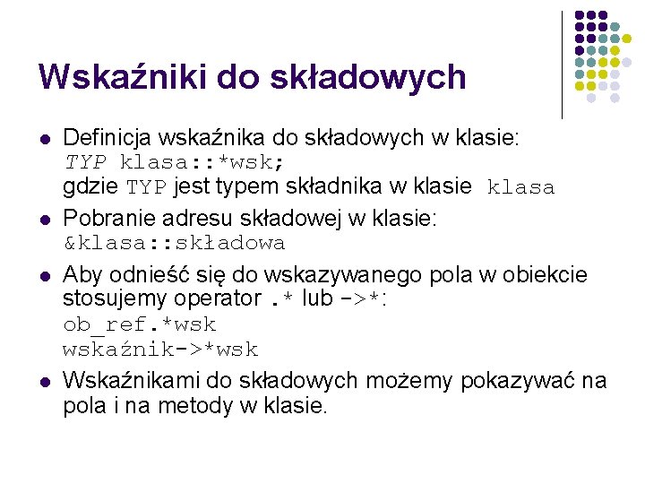 Wskaźniki do składowych l l Definicja wskaźnika do składowych w klasie: TYP klasa: :