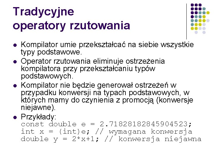 Tradycyjne operatory rzutowania l l Kompilator umie przekształcać na siebie wszystkie typy podstawowe. Operator