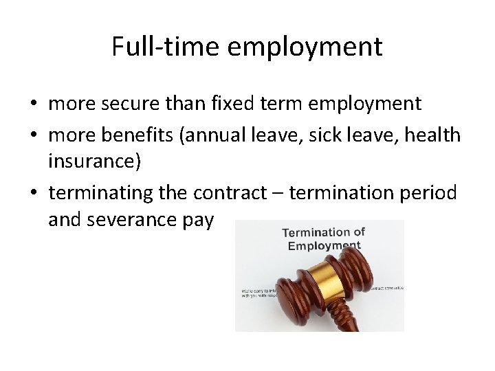 Full-time employment • more secure than fixed term employment • more benefits (annual leave,