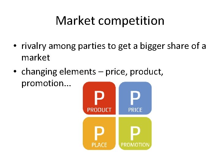Market competition • rivalry among parties to get a bigger share of a market