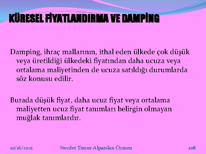 KÜRESEL FİYATLANDIRMA VE DAMPİNG Damping, ihraç mallarının, ithal eden ülkede çok düşük veya üretildiği