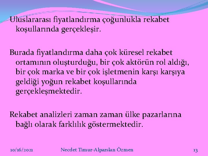 Uluslararası fiyatlandırma çoğunlukla rekabet koşullarında gerçekleşir. Burada fiyatlandırma daha çok küresel rekabet ortamının oluşturduğu,