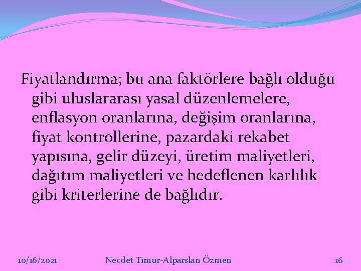 Fiyatlandırma; bu ana faktörlere bağlı olduğu gibi uluslararası yasal düzenlemelere, enflasyon oranlarına, değişim oranlarına,