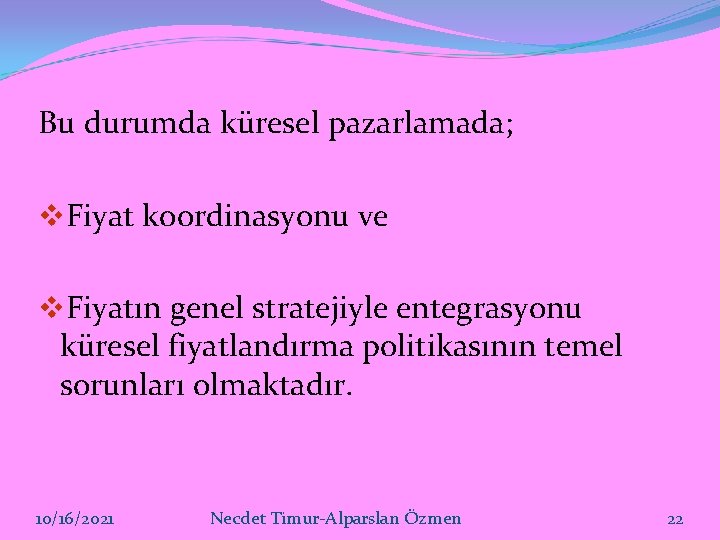 Bu durumda küresel pazarlamada; v. Fiyat koordinasyonu ve v. Fiyatın genel stratejiyle entegrasyonu küresel