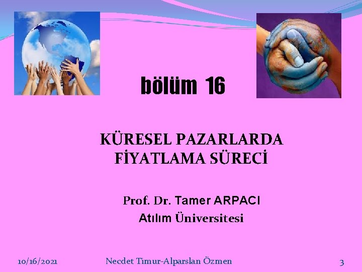 bölüm 16 KÜRESEL PAZARLARDA FİYATLAMA SÜRECİ Prof. Dr. Tamer ARPACI Atılım Üniversitesi 10/16/2021 Necdet