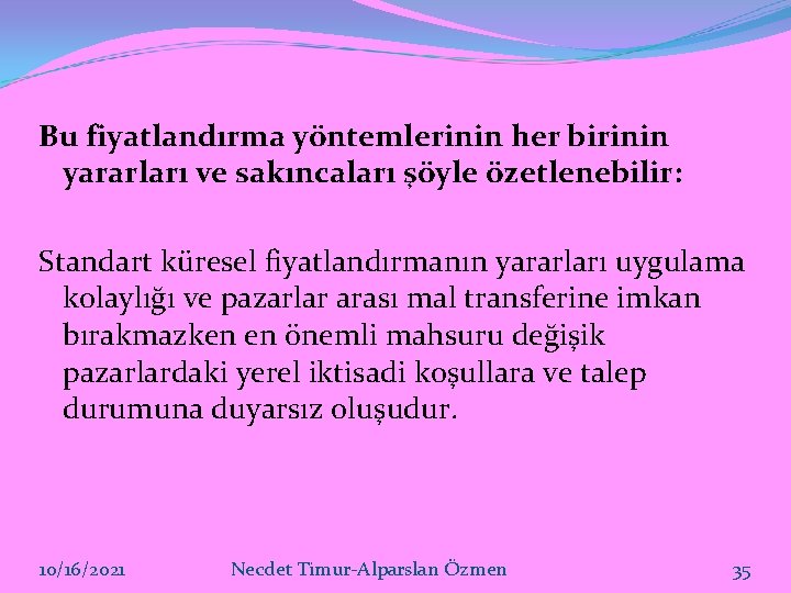 Bu fiyatlandırma yöntemlerinin her birinin yararları ve sakıncaları şöyle özetlenebilir: Standart küresel fiyatlandırmanın yararları