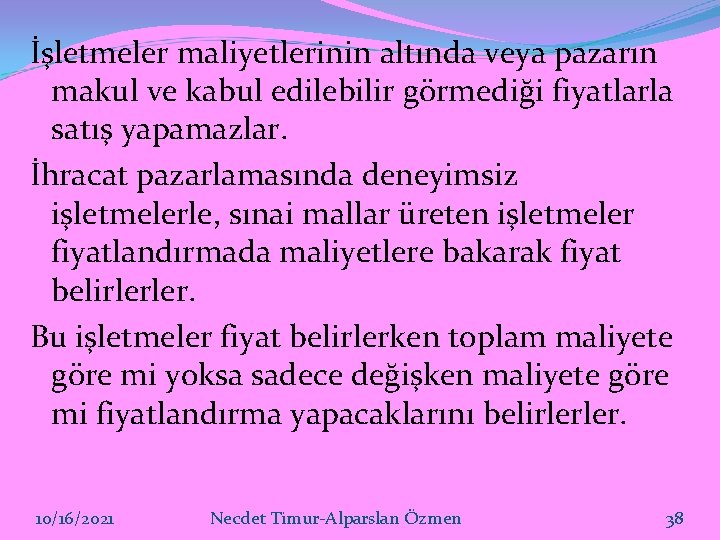 İşletmeler maliyetlerinin altında veya pazarın makul ve kabul edilebilir görmediği fiyatlarla satış yapamazlar. İhracat