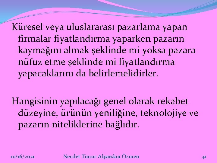 Küresel veya uluslararası pazarlama yapan firmalar fiyatlandırma yaparken pazarın kaymağını almak şeklinde mi yoksa