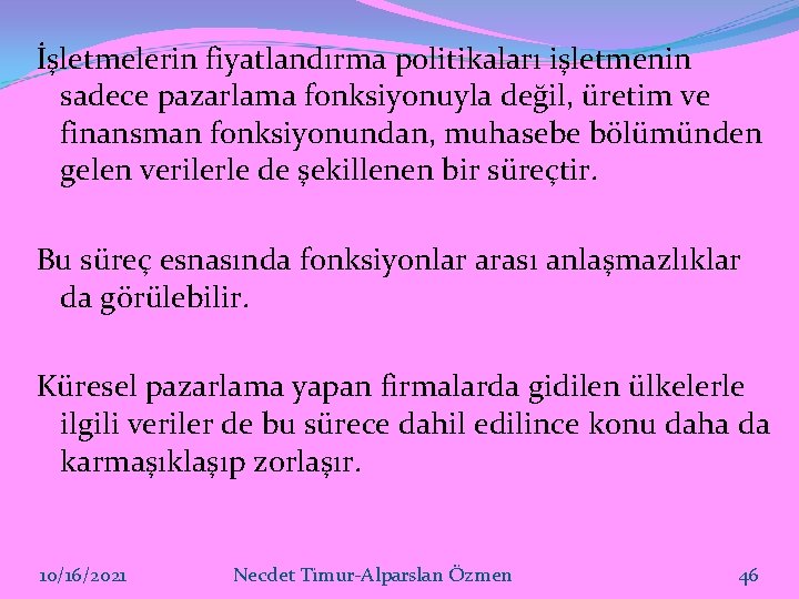 İşletmelerin fiyatlandırma politikaları işletmenin sadece pazarlama fonksiyonuyla değil, üretim ve finansman fonksiyonundan, muhasebe bölümünden