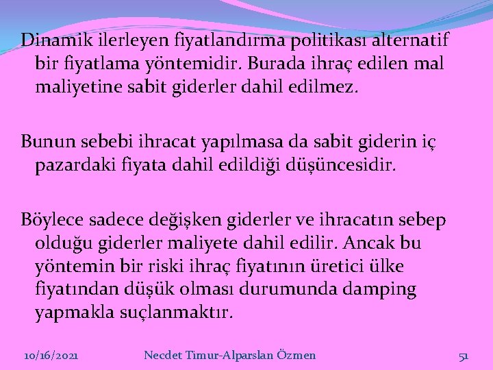 Dinamik ilerleyen fiyatlandırma politikası alternatif bir fiyatlama yöntemidir. Burada ihraç edilen maliyetine sabit giderler