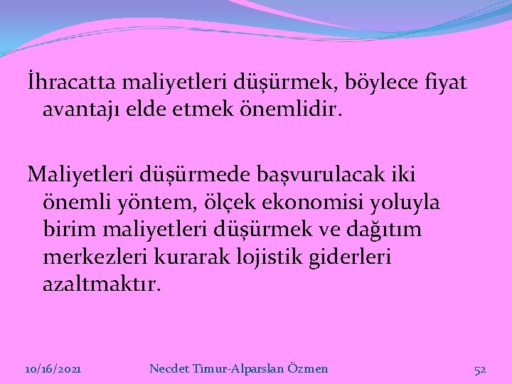 İhracatta maliyetleri düşürmek, böylece fiyat avantajı elde etmek önemlidir. Maliyetleri düşürmede başvurulacak iki önemli