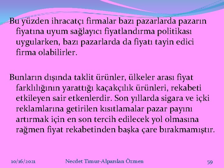 Bu yüzden ihracatçı firmalar bazı pazarlarda pazarın fiyatına uyum sağlayıcı fiyatlandırma politikası uygularken, bazı