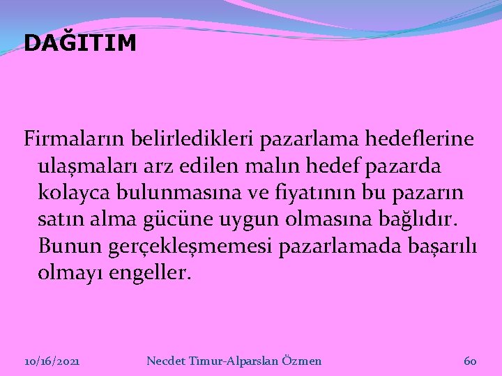 DAĞITIM Firmaların belirledikleri pazarlama hedeflerine ulaşmaları arz edilen malın hedef pazarda kolayca bulunmasına ve