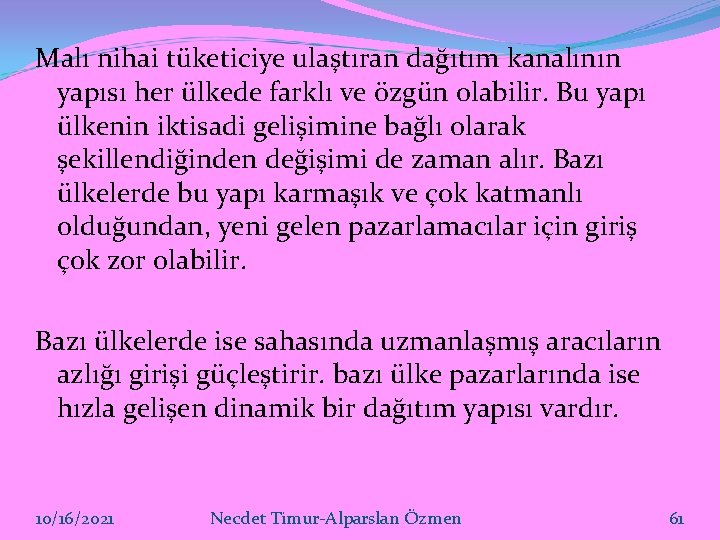 Malı nihai tüketiciye ulaştıran dağıtım kanalının yapısı her ülkede farklı ve özgün olabilir. Bu