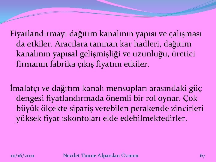 Fiyatlandırmayı dağıtım kanalının yapısı ve çalışması da etkiler. Aracılara tanınan kar hadleri, dağıtım kanalının