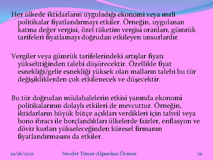 Her ülkede iktidarların uyguladığı ekonomi veya mali politikalar fiyatlandırmayı etkiler. Örneğin, uygulanan katma değer