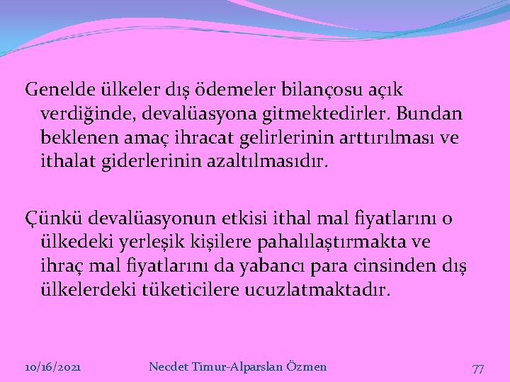 Genelde ülkeler dış ödemeler bilançosu açık verdiğinde, devalüasyona gitmektedirler. Bundan beklenen amaç ihracat gelirlerinin