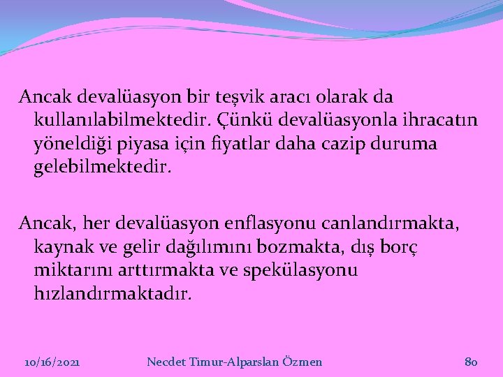 Ancak devalüasyon bir teşvik aracı olarak da kullanılabilmektedir. Çünkü devalüasyonla ihracatın yöneldiği piyasa için