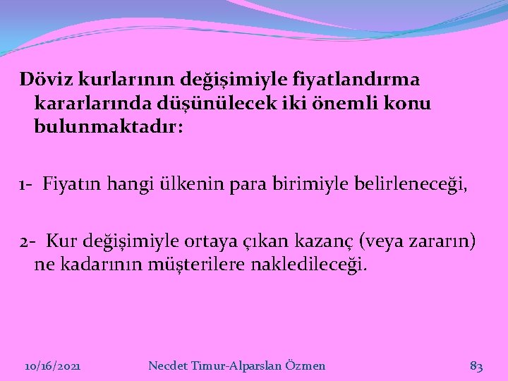 Döviz kurlarının değişimiyle fiyatlandırma kararlarında düşünülecek iki önemli konu bulunmaktadır: 1 - Fiyatın hangi