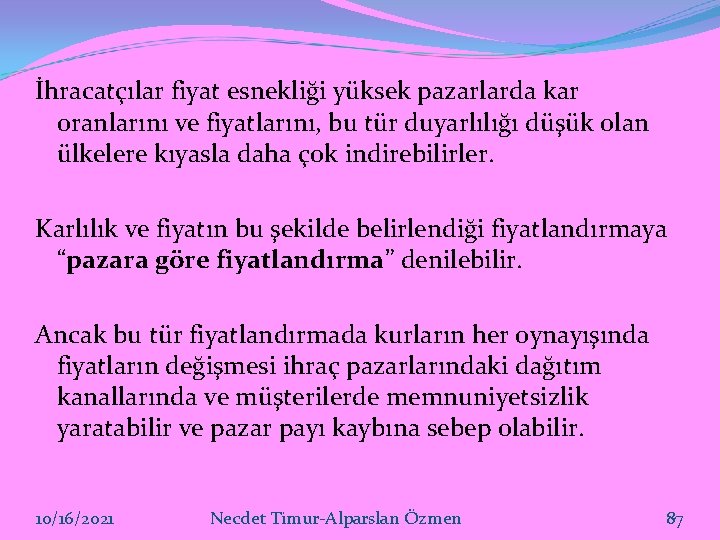 İhracatçılar fiyat esnekliği yüksek pazarlarda kar oranlarını ve fiyatlarını, bu tür duyarlılığı düşük olan