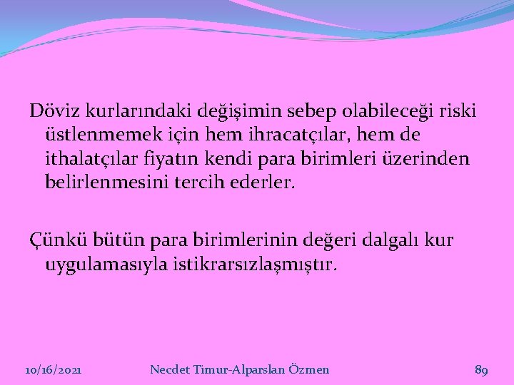 Döviz kurlarındaki değişimin sebep olabileceği riski üstlenmemek için hem ihracatçılar, hem de ithalatçılar fiyatın