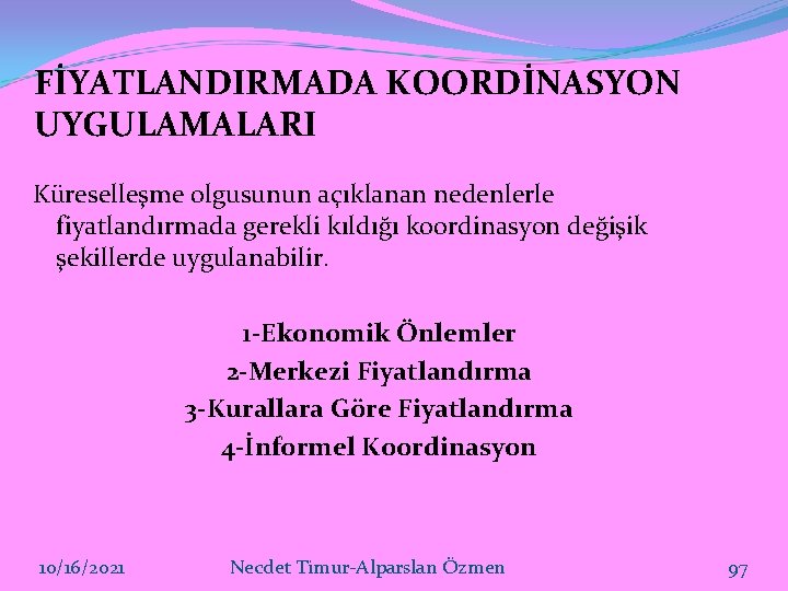 FİYATLANDIRMADA KOORDİNASYON UYGULAMALARI Küreselleşme olgusunun açıklanan nedenlerle fiyatlandırmada gerekli kıldığı koordinasyon değişik şekillerde uygulanabilir.