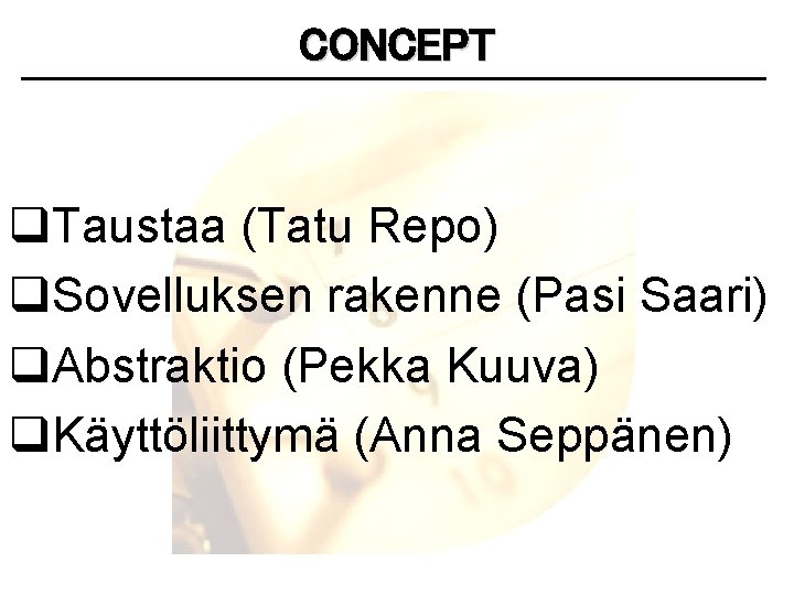 CONCEPT q. Taustaa (Tatu Repo) q. Sovelluksen rakenne (Pasi Saari) q. Abstraktio (Pekka Kuuva)