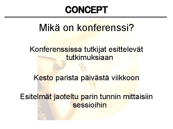 CONCEPT Mikä on konferenssi? Konferenssissa tutkijat esittelevät tutkimuksiaan Kesto parista päivästä viikkoon Esitelmät jaoteltu