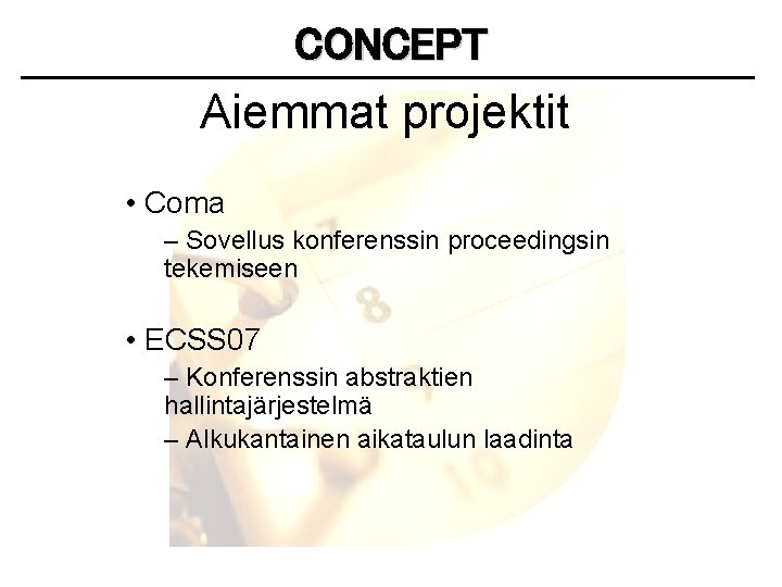 CONCEPT Aiemmat projektit • Coma – Sovellus konferenssin proceedingsin tekemiseen • ECSS 07 –