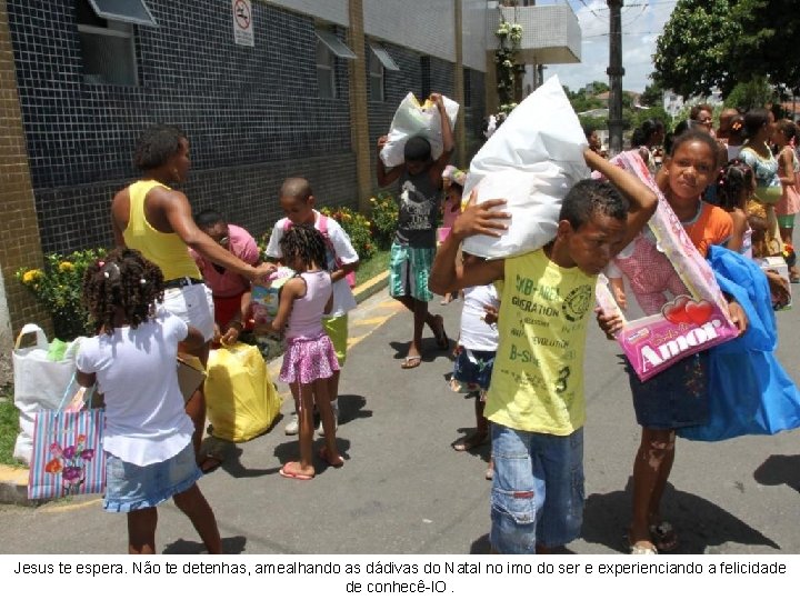 Jesus te espera. Não te detenhas, amealhando as dádivas do Natal no imo do