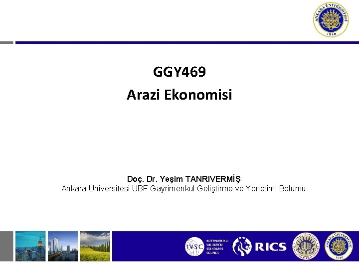 GGY 469 Arazi Ekonomisi Doç. Dr. Yeşim TANRIVERMİŞ Ankara Üniversitesi UBF Gayrimenkul Geliştirme ve