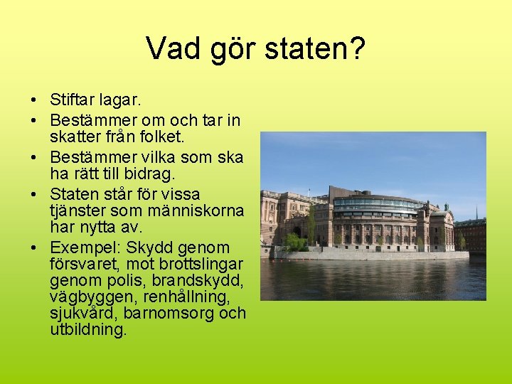 Vad gör staten? • Stiftar lagar. • Bestämmer om och tar in skatter från