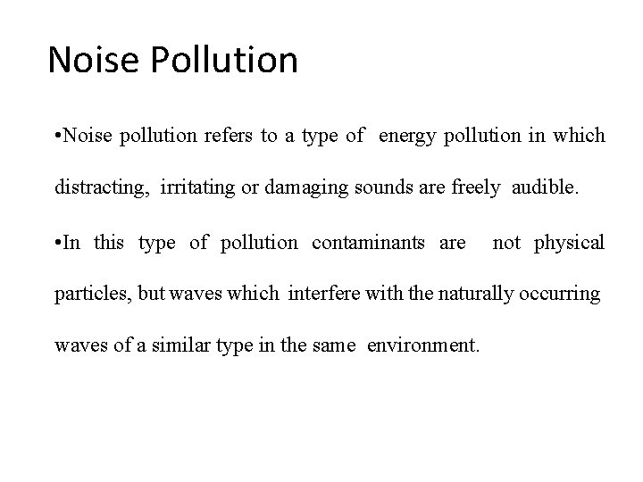 Noise Pollution • Noise pollution refers to a type of energy pollution in which