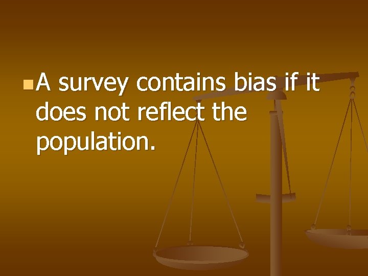 n. A survey contains bias if it does not reflect the population. 