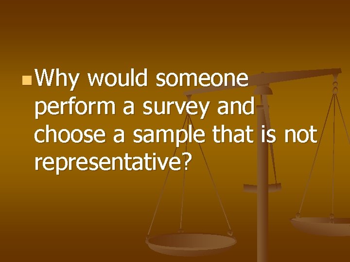 n Why would someone perform a survey and choose a sample that is not