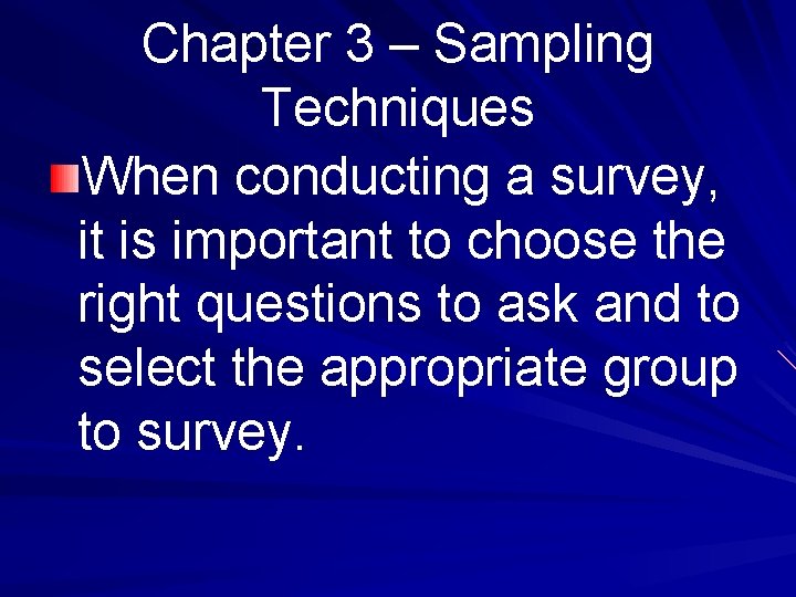 Chapter 3 – Sampling Techniques When conducting a survey, it is important to choose